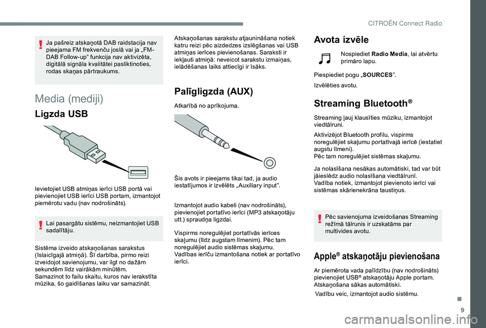 CITROEN C4 CACTUS 2019 Lietošanas Instrukcija (in Latvian) 9
Media (mediji)
Ligzda USB
Ievietojiet USB atmiņas ierīci USB portā vai
pievienojiet USB ierīci USB portam, izmantojot
piemērotu vadu (nav nodrošināts).Lai pasargātu sistēmu, neizmantojiet CITROEN C4 CACTUS 2019 Lietošanas Instrukcija (in Latvian) 9
Media (mediji)
Ligzda USB
Ievietojiet USB atmiņas ierīci USB portā vai
pievienojiet USB ierīci USB portam, izmantojot
piemērotu vadu (nav nodrošināts).Lai pasargātu sistēmu, neizmantojiet
