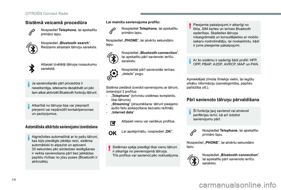 CITROEN C4 CACTUS 2019 Lietošanas Instrukcija (in Latvian) 14
Sistēmā veicamā procedūra
Nospiediet Telephone, lai apskatītu
primāro lapu.
Nospiediet „ Bluetooth search ”.
Redzams atrastais tālruņu saraksts.
Atlasiet izvēlētā tālruņa nosaukum CITROEN C4 CACTUS 2019 Lietošanas Instrukcija (in Latvian) 14
Sistēmā veicamā procedūra
Nospiediet Telephone, lai apskatītu
primāro lapu.
Nospiediet „ Bluetooth search ”.
Redzams atrastais tālruņu saraksts.
Atlasiet izvēlētā tālruņa nosaukum