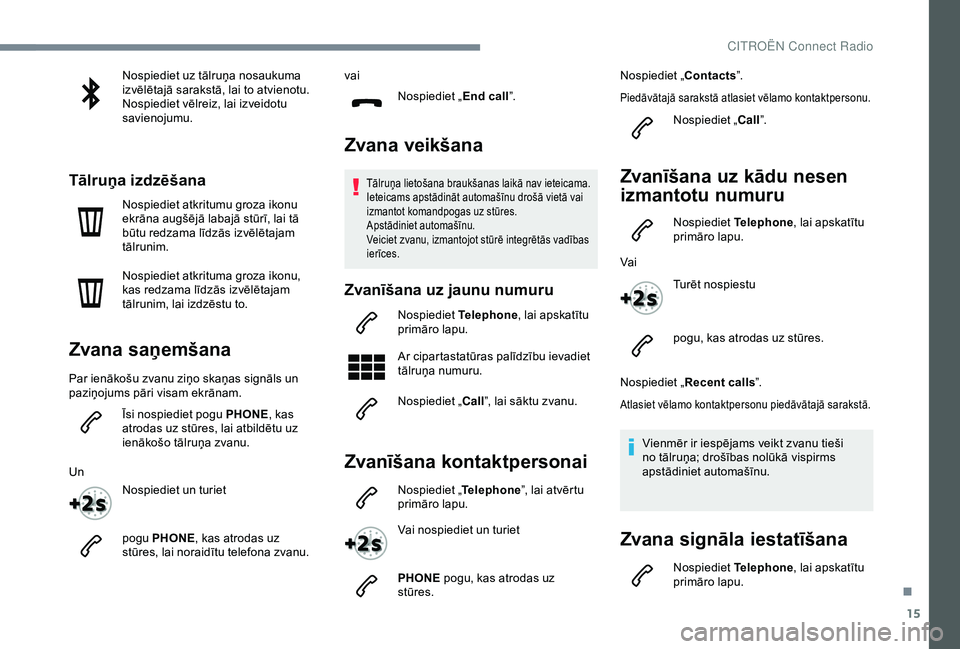 CITROEN C4 CACTUS 2019 Lietošanas Instrukcija (in Latvian) 15
Nospiediet uz tālruņa nosaukuma
izvēlētajā sarakstā, lai to atvienotu.
Nospiediet vēlreiz, lai izveidotu
savienojumu.
Tālruņa izdzēšana
Nospiediet atkritumu groza ikonu
ekrāna augš CITROEN C4 CACTUS 2019 Lietošanas Instrukcija (in Latvian) 15
Nospiediet uz tālruņa nosaukuma
izvēlētajā sarakstā, lai to atvienotu.
Nospiediet vēlreiz, lai izveidotu
savienojumu.
Tālruņa izdzēšana
Nospiediet atkritumu groza ikonu
ekrāna augš