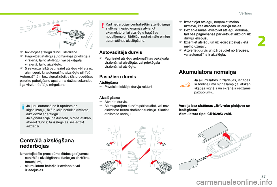 CITROEN C4 CACTUS 2019 Lietošanas Instrukcija (in Latvian) 37
Centrālā aizslēgšana
nedarbojas
Izmantojiet šīs procedūras šādos gadījumos:
- c entrālās aizslēgšanas funkcijas darbības
traucējumi,
-
a
kumulatora baterija ir atvienota vai
i CITROEN C4 CACTUS 2019 Lietošanas Instrukcija (in Latvian) 37
Centrālā aizslēgšana
nedarbojas
Izmantojiet šīs procedūras šādos gadījumos:
- c entrālās aizslēgšanas funkcijas darbības
traucējumi,
-
a
kumulatora baterija ir atvienota vai
i