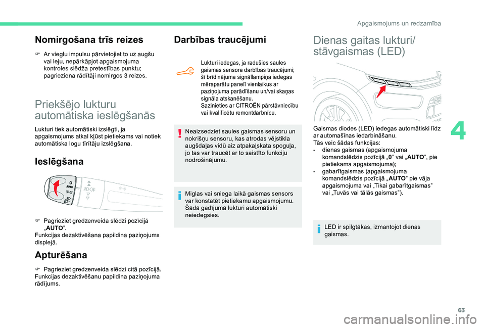 CITROEN C4 CACTUS 2019 Lietošanas Instrukcija (in Latvian) 63
Priekšējo lukturu
automātiska ieslēgšanās
Lukturi tiek automātiski izslēgti, ja
apgaismojums atkal kļūst pietiekams vai notiek
automātiska logu tīrītāju izslēgšana.
Ieslēgšana
CITROEN C4 CACTUS 2019 Lietošanas Instrukcija (in Latvian) 63
Priekšējo lukturu
automātiska ieslēgšanās
Lukturi tiek automātiski izslēgti, ja
apgaismojums atkal kļūst pietiekams vai notiek
automātiska logu tīrītāju izslēgšana.
Ieslēgšana