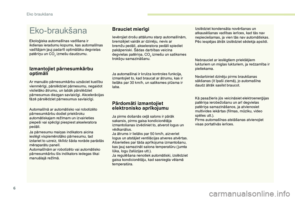 CITROEN C4 CACTUS 2019  Lietošanas Instrukcija (in Latvian) 6
Eko -braukšana
Izmantojiet pārnesumkārbu 
optimāli
Ar manuālo pārnesumkārbu uzsāciet kustību 
vienmērīgi, pārslēdziet pārnesumu, negaidot 
vislielāko ātrumu, un labāk pārslēdziet 