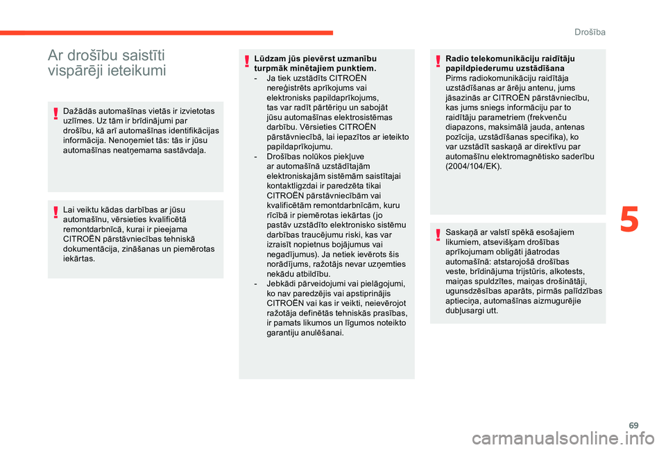 CITROEN C4 CACTUS 2019  Lietošanas Instrukcija (in Latvian) 69
Ar drošību saistīti 
vispārēji ieteikumi
Dažādās automašīnas vietās ir izvietotas 
uzlīmes. Uz tām ir brīdinājumi par 
drošību, kā arī automašīnas identifikācijas 
informācij