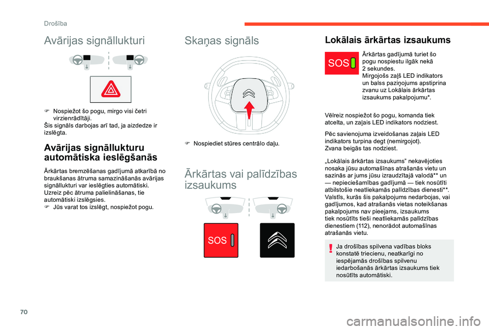 CITROEN C4 CACTUS 2019  Lietošanas Instrukcija (in Latvian) 70
Avārijas signāllukturi
F Nospiežot šo pogu, mirgo visi četri virzienrādītāji.
Šis signāls darbojas arī tad, ja aizdedze ir 
izslēgta.
Avārijas signāllukturu 
automātiska ieslēgšan
