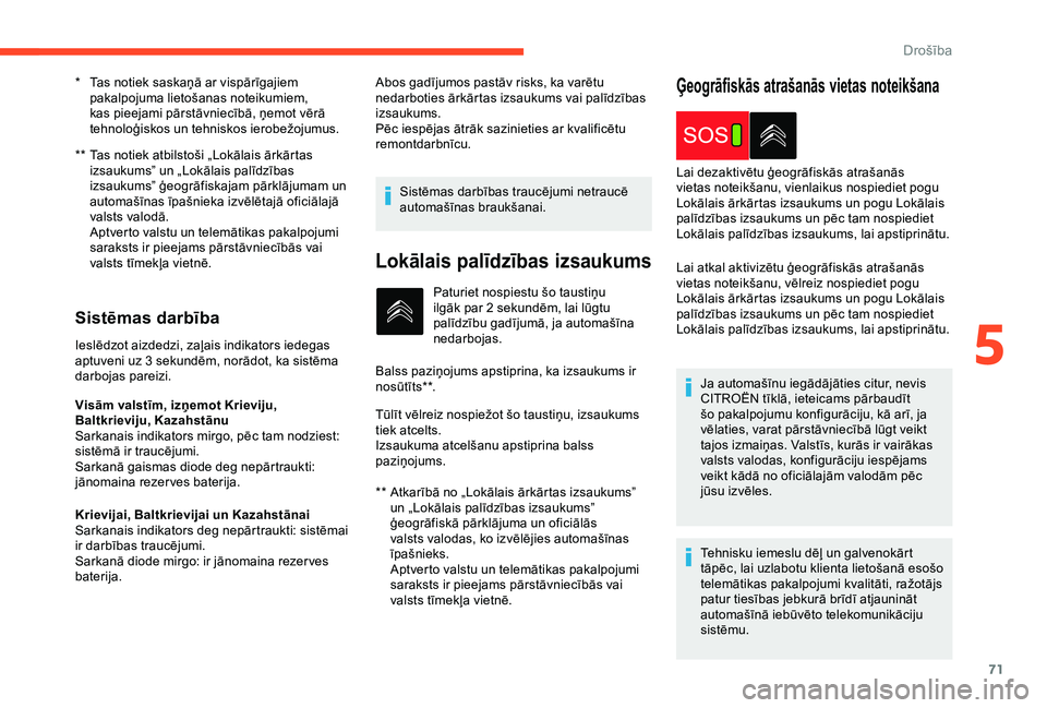 CITROEN C4 CACTUS 2019  Lietošanas Instrukcija (in Latvian) 71
**  Tas notiek atbilstoši „Lokālais ārkārtas izsaukums” un „Lokālais palīdzības 
izsaukums” ģeogrāfiskajam pārklājumam un 
automašīnas īpašnieka izvēlētajā oficiālajā 
v