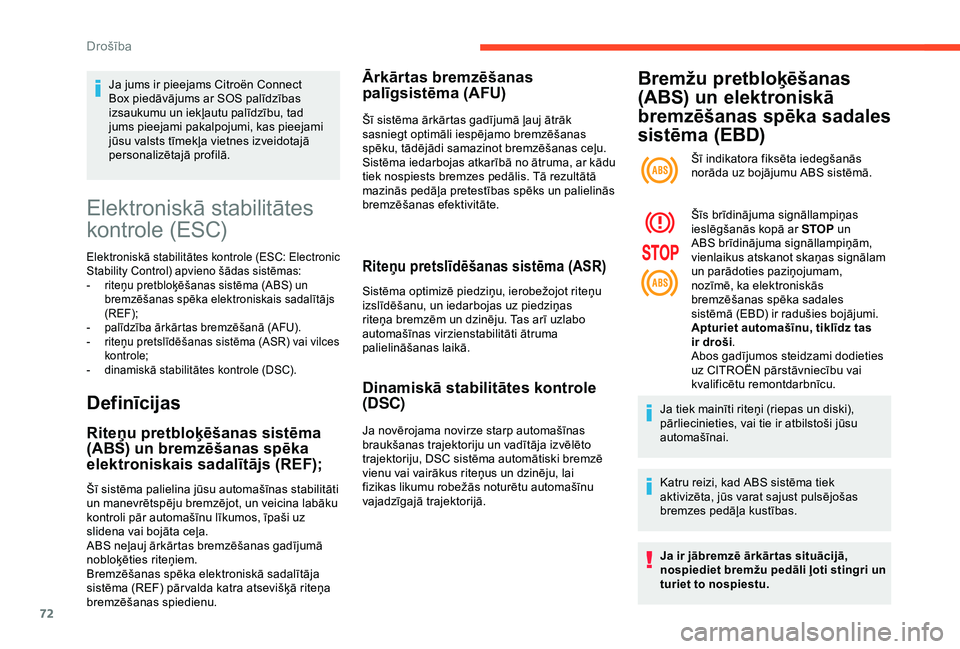 CITROEN C4 CACTUS 2019  Lietošanas Instrukcija (in Latvian) 72
Elektroniskā stabilitātes 
kontrole (ESC)
Elektroniskā stabilitātes kontrole (ESC: Electronic 
Stability Control) apvieno šādas sistēmas:
- 
r
 iteņu pretbloķēšanas sistēma (ABS) un 
br
