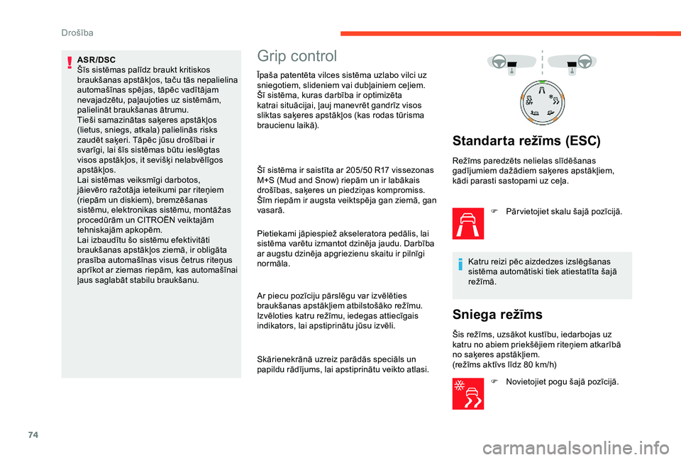 CITROEN C4 CACTUS 2019  Lietošanas Instrukcija (in Latvian) 74
ASR/DSC
Šīs sistēmas palīdz braukt kritiskos 
braukšanas apstākļos, taču tās nepalielina 
automašīnas spējas, tāpēc vadītājam 
nevajadzētu, paļaujoties uz sistēmām, 
palielināt