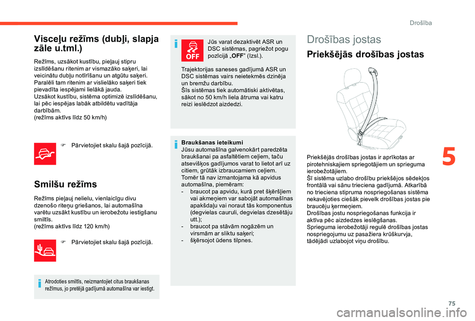 CITROEN C4 CACTUS 2019  Lietošanas Instrukcija (in Latvian) 75
Visceļu režīms (dubļi, slapja 
zāle u.tml.)
Režīms, uzsākot kustību, pieļauj stipru 
izslīdēšanu ritenim ar vismazāko saķeri, lai 
veicinātu dubļu notīrīšanu un atgūtu saķeri.
