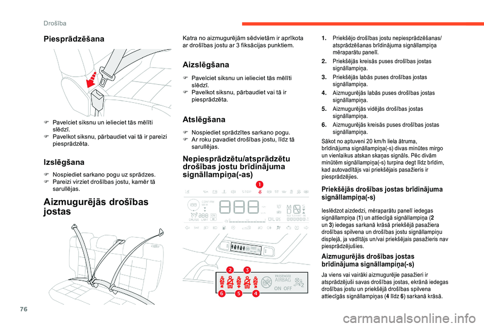 CITROEN C4 CACTUS 2019  Lietošanas Instrukcija (in Latvian) 76
Piesprādzēšana
F Pavelciet siksnu un ielieciet tās mēlīti slēdzī.
F
 
P
 avelkot siksnu, pārbaudiet vai tā ir pareizi 
piesprādzēta.
Izslēgšana
F Nospiediet sarkano pogu uz sprādzes.