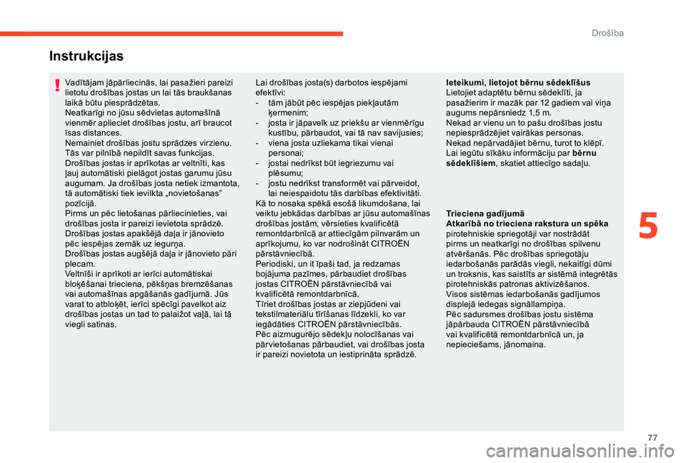 CITROEN C4 CACTUS 2019  Lietošanas Instrukcija (in Latvian) 77
Instrukcijas
Vadītājam jāpārliecinās, lai pasažieri pareizi 
lietotu drošības jostas un lai tās braukšanas 
laikā būtu piesprādzētas.
Neatkarīgi no jūsu sēdvietas automašīnā 
vi