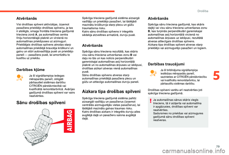 CITROEN C4 CACTUS 2019  Lietošanas Instrukcija (in Latvian) 79
Atvēršanās
Visi drošības spilveni aktivizējas, izņemot 
pasažiera priekšējo drošības spilvenu, ja tas 
ir atslēgts, smaga frontāla trieciena gadījumā 
trieciena zonā A, pa automaš