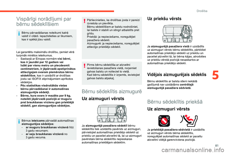 CITROEN C4 CACTUS 2019  Lietošanas Instrukcija (in Latvian) 81
Vispārīgi norādījumi par 
bērnu sēdeklīšiem
Bērnu pār vadāšanas noteikumi katrā 
valstī ir citādi. Iepazīstieties ar likumiem, 
kas ir spēkā jūsu valstī.
Lai garantētu maksimā