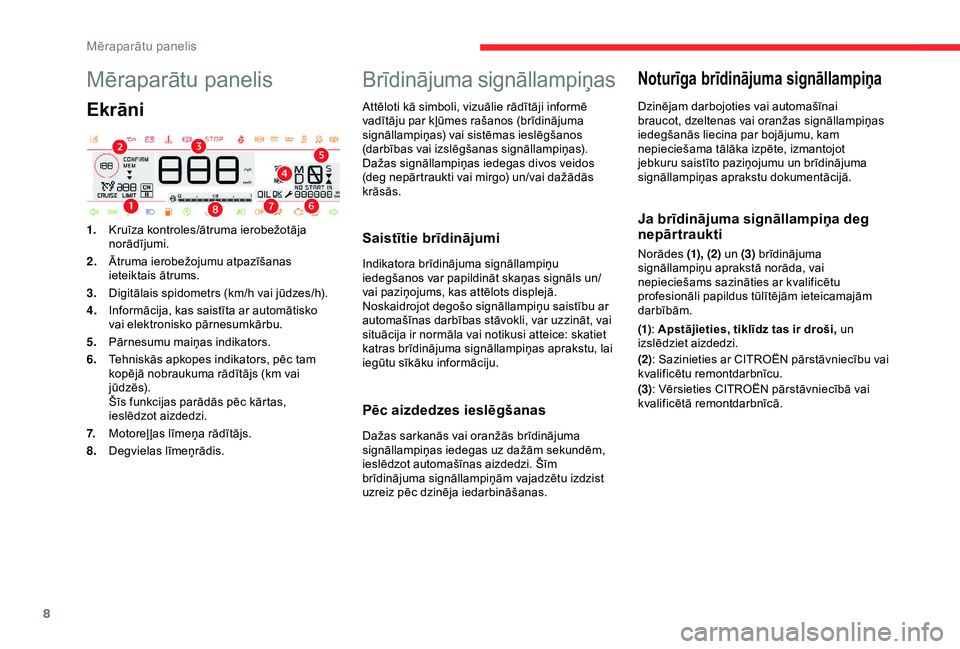 CITROEN C4 CACTUS 2019  Lietošanas Instrukcija (in Latvian) 8
Mēraparātu panelis
Ekrāni
1.Kruīza kontroles/ātruma ierobežotāja 
norādījumi.
2. Ātruma ierobežojumu atpazīšanas 
ieteiktais ātrums.
3. Digitālais spidometrs (km/h vai jūdzes/h).
4. 