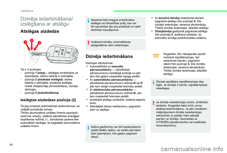 CITROEN C4 CACTUS 2019 Lietošanas Instrukcija (in Latvian) 96
Dzinēja iedarbināšana/
izslēgšana ar atslēgu
Atslēgas aizdedze
Ieslēgtas aizdedzes pozīcija (2)
Tā ļauj izmantot automašīnas elektroierīces vai
uzlādēt portatīvās ierīces.
Tikl CITROEN C4 CACTUS 2019 Lietošanas Instrukcija (in Latvian) 96
Dzinēja iedarbināšana/
izslēgšana ar atslēgu
Atslēgas aizdedze
Ieslēgtas aizdedzes pozīcija (2)
Tā ļauj izmantot automašīnas elektroierīces vai
uzlādēt portatīvās ierīces.
Tikl