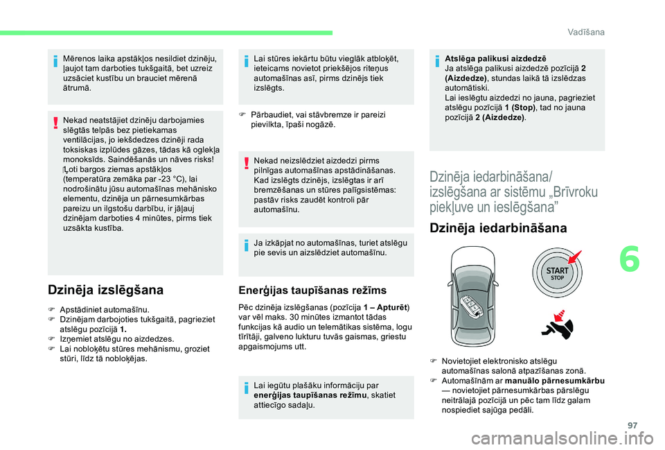 CITROEN C4 CACTUS 2019 Lietošanas Instrukcija (in Latvian) 97
Mērenos laika apstākļos nesildiet dzinēju,
ļaujot tam darboties tukšgaitā, bet uzreiz
uzsāciet kustību un brauciet mērenā
ātrumā.
Nekad neatstājiet dzinēju darbojamies
slēgtās CITROEN C4 CACTUS 2019 Lietošanas Instrukcija (in Latvian) 97
Mērenos laika apstākļos nesildiet dzinēju,
ļaujot tam darboties tukšgaitā, bet uzreiz
uzsāciet kustību un brauciet mērenā
ātrumā.
Nekad neatstājiet dzinēju darbojamies
slēgtās