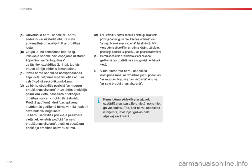 CITROEN C4 CACTUS 2018  Lietošanas Instrukcija (in Latvian) 112
C4-cactus_lv_Chap05_securite_ed01-2016
(a ) Universālie bērnu sēdeklīši - bērnu 
s
ēdeklīti var uzstādīt jebkurā vietā 
automašīnā un nostiprināt ar drošības 
jostu.
( b )
 Gr

u