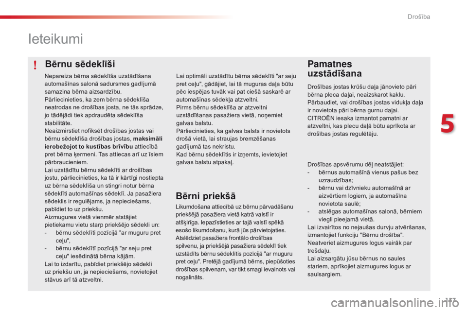 CITROEN C4 CACTUS 2018  Lietošanas Instrukcija (in Latvian) 117
C4-cactus_lv_Chap05_securite_ed01-2016
Bērnu sēdeklīši
Ieteikumi
Pamatnes  
uzstādīšana
Drošības jostas krūšu daļa jānovieto pāri 
bērna pleca daļai, neaizskarot kaklu.
Pārbaudiet