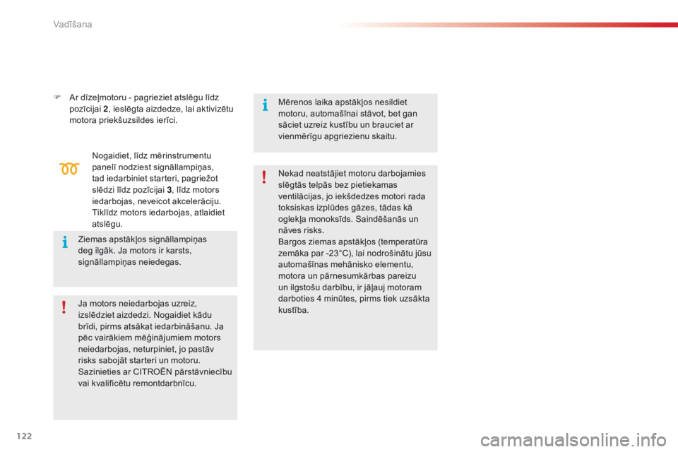 CITROEN C4 CACTUS 2018 Lietošanas Instrukcija (in Latvian) 122
C4-cactus_lv_Chap06_conduite_ed01-2016
F Ar dīzeļmotoru - pagrieziet atslēgu līdz
pozīcijai 2, ieslēgta aizdedze, lai aktivizētu
motora priekšuzsildes ierīci.
Nogaidiet, līdz mērinst CITROEN C4 CACTUS 2018 Lietošanas Instrukcija (in Latvian) 122
C4-cactus_lv_Chap06_conduite_ed01-2016
F Ar dīzeļmotoru - pagrieziet atslēgu līdz
pozīcijai 2, ieslēgta aizdedze, lai aktivizētu
motora priekšuzsildes ierīci.
Nogaidiet, līdz mērinst