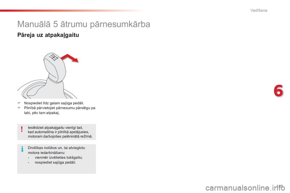 CITROEN C4 CACTUS 2018 Lietošanas Instrukcija (in Latvian) 125
C4-cactus_lv_Chap06_conduite_ed01-2016
Manuālā 5 ātrumu pārnesumkārba
Pāreja uz atpakaļgaitu
F Nospiediet līdz galam sajūga pedāli.
F Pi lnībā pārvietojiet pārnesumu pārslēgu pa
l CITROEN C4 CACTUS 2018 Lietošanas Instrukcija (in Latvian) 125
C4-cactus_lv_Chap06_conduite_ed01-2016
Manuālā 5 ātrumu pārnesumkārba
Pāreja uz atpakaļgaitu
F Nospiediet līdz galam sajūga pedāli.
F Pi lnībā pārvietojiet pārnesumu pārslēgu pa
l