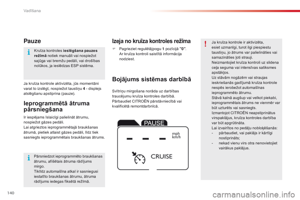 CITROEN C4 CACTUS 2018 Lietošanas Instrukcija (in Latvian) 140
C4-cactus_lv_Chap06_conduite_ed01-2016
Svītriņu mirgošana norāda uz darbības
traucējumu kruīza kontroles darbībā.
Pārbaudiet CITROËN pārstāvniecībā vai
kvalificētā remontdarbnī CITROEN C4 CACTUS 2018 Lietošanas Instrukcija (in Latvian) 140
C4-cactus_lv_Chap06_conduite_ed01-2016
Svītriņu mirgošana norāda uz darbības
traucējumu kruīza kontroles darbībā.
Pārbaudiet CITROËN pārstāvniecībā vai
kvalificētā remontdarbnī
