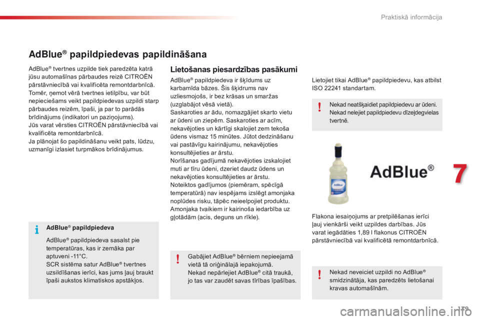 CITROEN C4 CACTUS 2018  Lietošanas Instrukcija (in Latvian) 179
C4-cactus_lv_Chap07_info-pratiques_ed01-2016
AdBlue® papildpiedeva
AdBlue
® papildpiedeva sasalst pie 
temperatūras, kas ir zemāka par 
aptuveni -11°C.
SCR sistēma satur AdBlue
® tvertnes 
 CITROEN C4 CACTUS 2018  Lietošanas Instrukcija (in Latvian) 179
C4-cactus_lv_Chap07_info-pratiques_ed01-2016
AdBlue® papildpiedeva
AdBlue
® papildpiedeva sasalst pie 
temperatūras, kas ir zemāka par 
aptuveni -11°C.
SCR sistēma satur AdBlue
® tvertnes