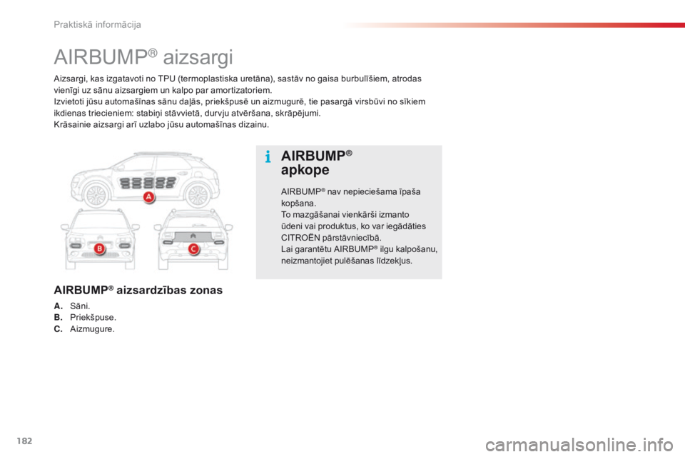 CITROEN C4 CACTUS 2018  Lietošanas Instrukcija (in Latvian) 182
C4-cactus_lv_Chap07_info-pratiques_ed01-2016
Aizsargi, kas izgatavoti no TPU (termoplastiska uretāna), sastāv no gaisa burbulīšiem, atrodas 
vienīgi uz sānu aizsargiem un kalpo par amortizat
