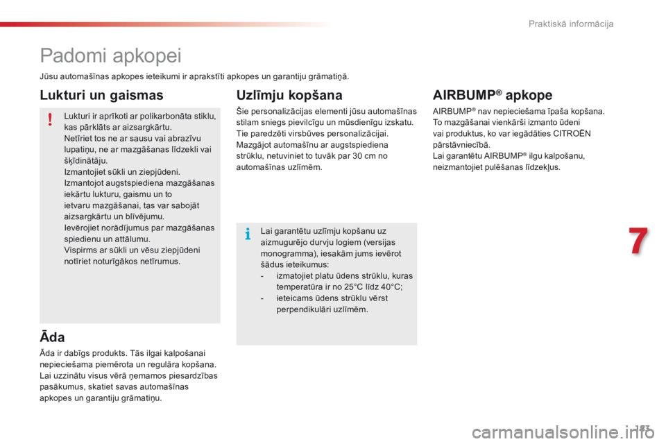CITROEN C4 CACTUS 2018  Lietošanas Instrukcija (in Latvian) 183
C4-cactus_lv_Chap07_info-pratiques_ed01-2016
Padomi apkopei
Jūsu automašīnas apkopes ieteikumi ir aprakstīti apkopes un garantiju grāmatiņā.Lukturi ir aprīkoti ar polikarbonāta stiklu, 
k
