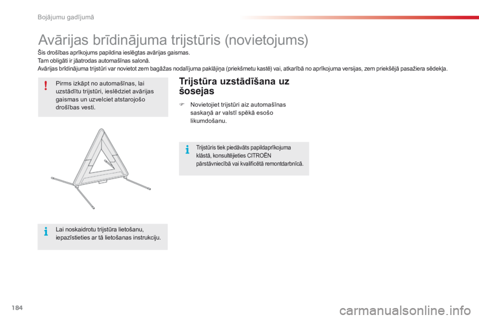 CITROEN C4 CACTUS 2018  Lietošanas Instrukcija (in Latvian) 184
C4-cactus_lv_Chap08_En-cas-de-panne_ed01-2016
Avārijas brīdinājuma trijstūris (novietojums)
Pirms izkāpt no automašīnas, lai 
uzstādītu trijstūri, ieslēdziet avārijas 
gaismas un uzvel