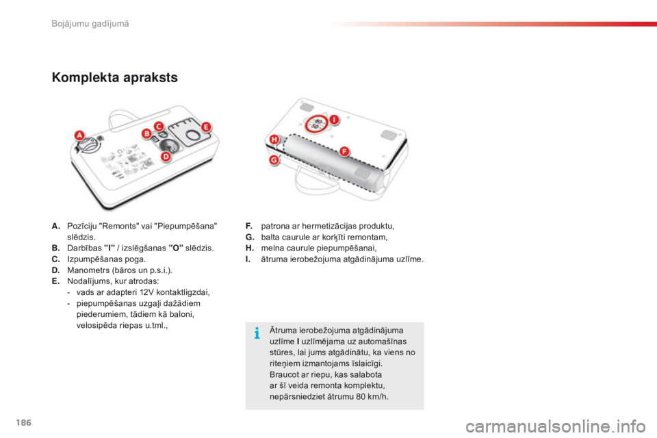 CITROEN C4 CACTUS 2018  Lietošanas Instrukcija (in Latvian) 186
C4-cactus_lv_Chap08_En-cas-de-panne_ed01-2016
A. Pozīciju "Remonts" vai "Piepumpēšana" 
slēdzis.
B.
 Da

rbības "I" / izslēgšanas "O"  slēdzis.
C.
 Iz

pump