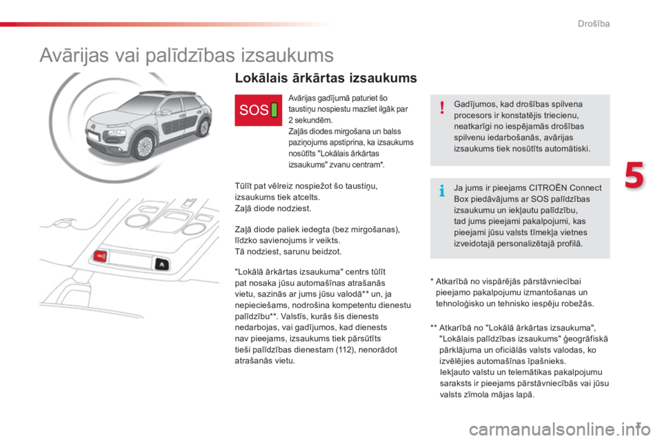 CITROEN C4 CACTUS 2018  Lietošanas Instrukcija (in Latvian) 3
5
Drošība
       A v ā r i j a s   v a i   p a l ī d z ī b a s   i z s a u k u m s  
  Gadījumos, kad drošības spilvena procesors ir konstatējis triecienu, neatkarīgi no iespējamās droš