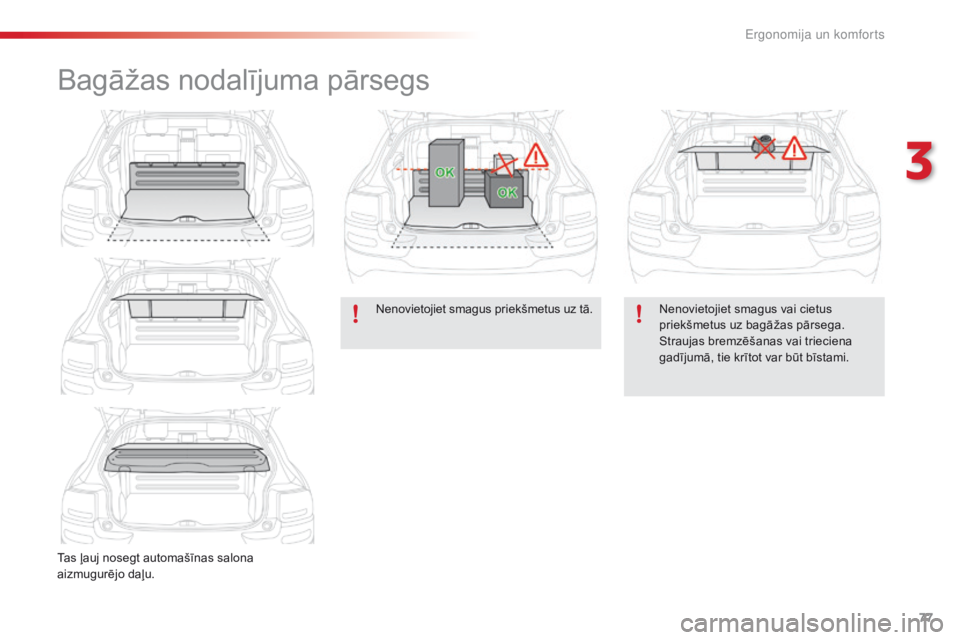 CITROEN C4 CACTUS 2018  Lietošanas Instrukcija (in Latvian) 77
C4-cactus_lv_Chap03_Ergonomie-et-confort_ed01-2016
Bagāžas nodalījuma pārsegs
Tas ļauj nosegt automašīnas salona 
aizmugurējo daļu.Nenovietojiet smagus priekšmetus uz tā.
Nenovietojiet s