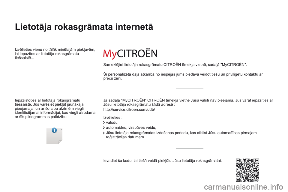 CITROEN C4 CACTUS 2016  Lietošanas Instrukcija (in Latvian) C4-cactus_lv_Chap00_couv-debut_ed01-2015
Lietotāja rokasgrāmata internetā
Ja sadaļa "MyCITROËN" CITROËN tīmekļa vietnē Jūsu valstī nav pieejama, Jūs varat iepazīties ar 
Jūsu lie