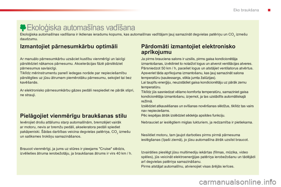 CITROEN C4 CACTUS 2016  Lietošanas Instrukcija (in Latvian) 9
C4-cactus_lv_Chap00c_eco-conduite_ed01-2015
Izmantojiet pārnesumkārbu optimāli
Ar manuālo pārnesumkārbu uzsāciet kustību vienmērīgi un laicīgi 
pārslēdziet nākamos pārnesumu. Akceler�