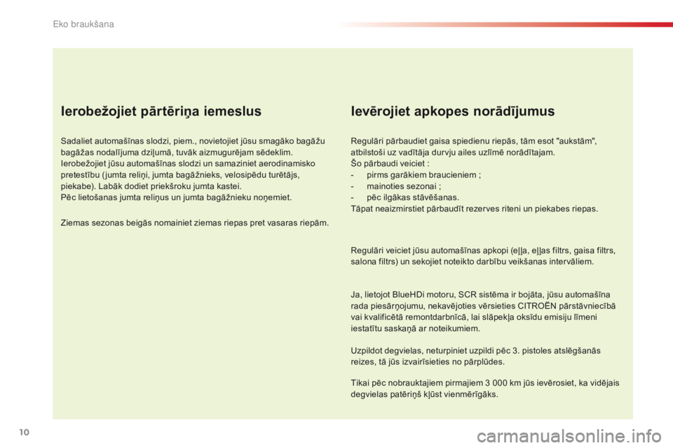 CITROEN C4 CACTUS 2016  Lietošanas Instrukcija (in Latvian) 10
C4-cactus_lv_Chap00c_eco-conduite_ed01-2015
Ierobežojiet pārtēriņa iemeslus
Sadaliet automašīnas slodzi, piem., novietojiet jūsu smagāko bagāžu 
bagāžas nodalījuma dziļumā, tuvāk ai