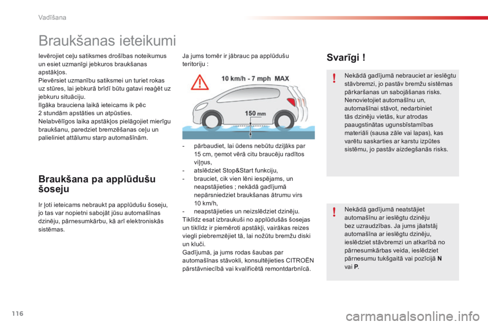 CITROEN C4 CACTUS 2016  Lietošanas Instrukcija (in Latvian) 116
C4-cactus_lv_Chap06_conduite_ed01-2015
Braukšanas ieteikumi
Ievērojiet ceļu satiksmes drošības noteikumus 
un esiet uzmanīgi jebkuros braukšanas 
apstākļos.
Pievērsiet uzmanību satiksme