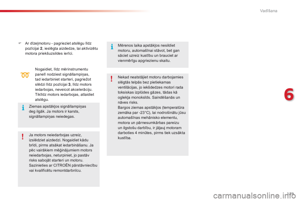 CITROEN C4 CACTUS 2016 Lietošanas Instrukcija (in Latvian) 119
C4-cactus_lv_Chap06_conduite_ed01-2015
F Ar dīzeļmotoru - pagrieziet atslēgu līdz pozīcijai 2, ieslēgta aizdedze, lai aktivizētu
motora priekšuzsildes ierīci.
Nogaidiet, līdz mērinstr CITROEN C4 CACTUS 2016 Lietošanas Instrukcija (in Latvian) 119
C4-cactus_lv_Chap06_conduite_ed01-2015
F Ar dīzeļmotoru - pagrieziet atslēgu līdz pozīcijai 2, ieslēgta aizdedze, lai aktivizētu
motora priekšuzsildes ierīci.
Nogaidiet, līdz mērinstr