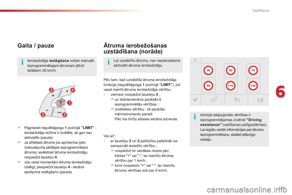 CITROEN C4 CACTUS 2016 Lietošanas Instrukcija (in Latvian) 133
C4-cactus_lv_Chap06_conduite_ed01-2015
Gaita / pauze
F Pagrieziet regulētājpogu 1 pozīcijā "LIMIT" -
ierobežotāja režīms ir izvēlēts, lai gan nav
aktivizēts (pauze).
F
J
CITROEN C4 CACTUS 2016 Lietošanas Instrukcija (in Latvian) 133
C4-cactus_lv_Chap06_conduite_ed01-2015
Gaita / pauze
F Pagrieziet regulētājpogu 1 pozīcijā "LIMIT" -
ierobežotāja režīms ir izvēlēts, lai gan nav
aktivizēts (pauze).
F
J