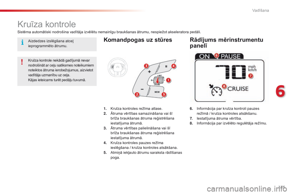 CITROEN C4 CACTUS 2016 Lietošanas Instrukcija (in Latvian) 135
C4-cactus_lv_Chap06_conduite_ed01-2015
Komandpogas uz stūres
6. Informācija par kruīza kontroli pauzes režīmā / kruīza kontroles atsākšanu.
7.
I
estatījuma ātruma vērtība.
8.
I
nf CITROEN C4 CACTUS 2016 Lietošanas Instrukcija (in Latvian) 135
C4-cactus_lv_Chap06_conduite_ed01-2015
Komandpogas uz stūres
6. Informācija par kruīza kontroli pauzes režīmā / kruīza kontroles atsākšanu.
7.
I
estatījuma ātruma vērtība.
8.
I
nf