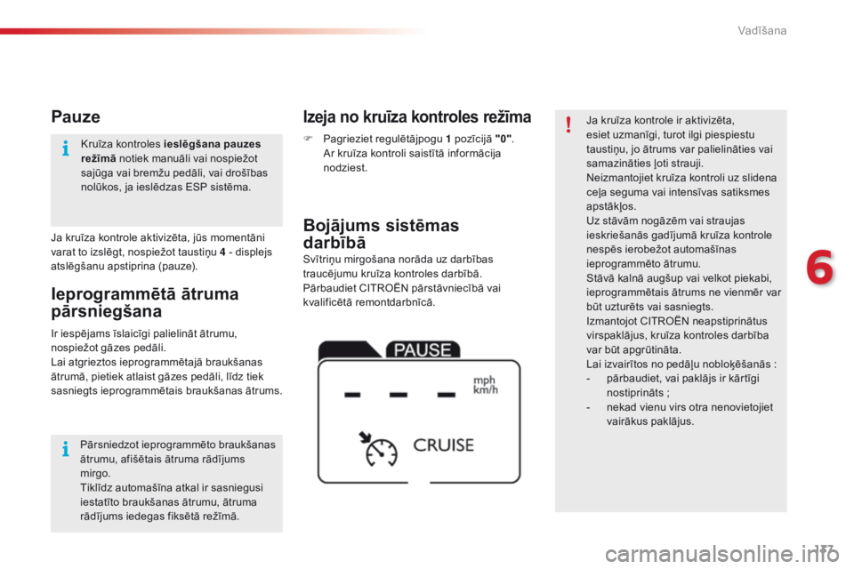 CITROEN C4 CACTUS 2016 Lietošanas Instrukcija (in Latvian) 137
C4-cactus_lv_Chap06_conduite_ed01-2015
Svītriņu mirgošana norāda uz darbības
traucējumu kruīza kontroles darbībā.
Pārbaudiet CITROËN pārstāvniecībā vai
kvalificētā remontdarbnī CITROEN C4 CACTUS 2016 Lietošanas Instrukcija (in Latvian) 137
C4-cactus_lv_Chap06_conduite_ed01-2015
Svītriņu mirgošana norāda uz darbības
traucējumu kruīza kontroles darbībā.
Pārbaudiet CITROËN pārstāvniecībā vai
kvalificētā remontdarbnī
