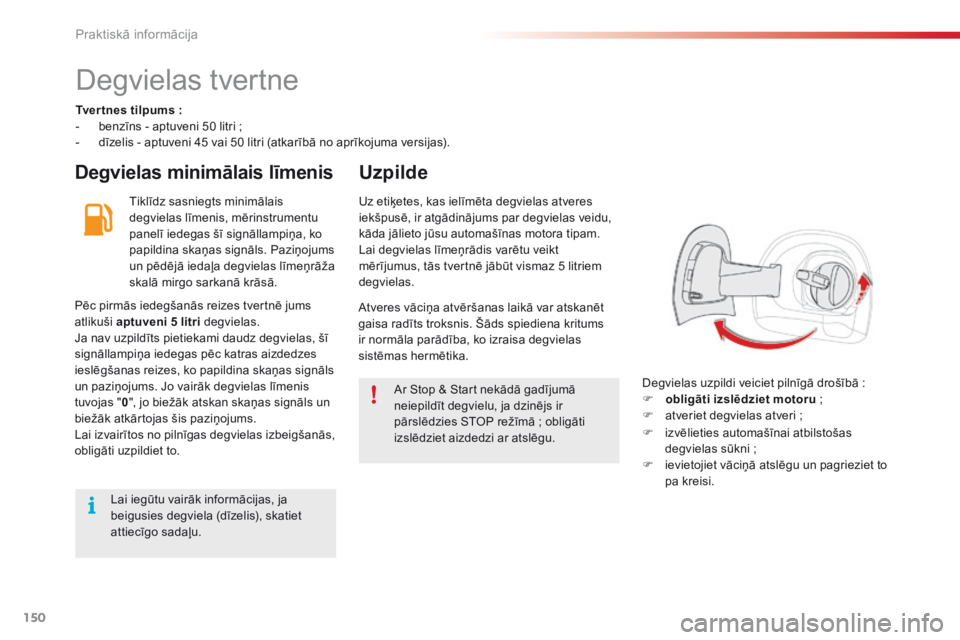 CITROEN C4 CACTUS 2016 Lietošanas Instrukcija (in Latvian) 150
C4-cactus_lv_Chap07_info-pratiques_ed01-2015
Degvielas tvertne
Tver tnes tilpums :
- b enzīns - aptuveni 50 litri ;
-
d
īzelis - aptuveni 45 vai 50 litri (atkarībā no aprīkojuma versija CITROEN C4 CACTUS 2016 Lietošanas Instrukcija (in Latvian) 150
C4-cactus_lv_Chap07_info-pratiques_ed01-2015
Degvielas tvertne
Tver tnes tilpums :
- b enzīns - aptuveni 50 litri ;
-
d
īzelis - aptuveni 45 vai 50 litri (atkarībā no aprīkojuma versija