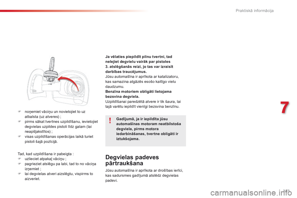CITROEN C4 CACTUS 2016 Lietošanas Instrukcija (in Latvian) 151
C4-cactus_lv_Chap07_info-pratiques_ed01-2015
F noņemiet vāciņu un novietojiet to uz atbalsta (uz atveres) ;
F
p
irms sākat tvertnes uzpildīšanu, ievietojiet
degvielas uzpildes pistoli CITROEN C4 CACTUS 2016 Lietošanas Instrukcija (in Latvian) 151
C4-cactus_lv_Chap07_info-pratiques_ed01-2015
F noņemiet vāciņu un novietojiet to uz atbalsta (uz atveres) ;
F
p
irms sākat tvertnes uzpildīšanu, ievietojiet
degvielas uzpildes pistoli