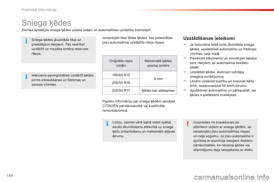 CITROEN C4 CACTUS 2016 Lietošanas Instrukcija (in Latvian) 154
C4-cactus_lv_Chap07_info-pratiques_ed01-2015
Sniega ķēdes
Ziemas apstākļos sniega ķēdes uzlabo saķeri un automašīnas uzvedību bremzējot.Izmantojiet tikai tādas ķēdes, kas paredzētas CITROEN C4 CACTUS 2016 Lietošanas Instrukcija (in Latvian) 154
C4-cactus_lv_Chap07_info-pratiques_ed01-2015
Sniega ķēdes
Ziemas apstākļos sniega ķēdes uzlabo saķeri un automašīnas uzvedību bremzējot.Izmantojiet tikai tādas ķēdes, kas paredzētas