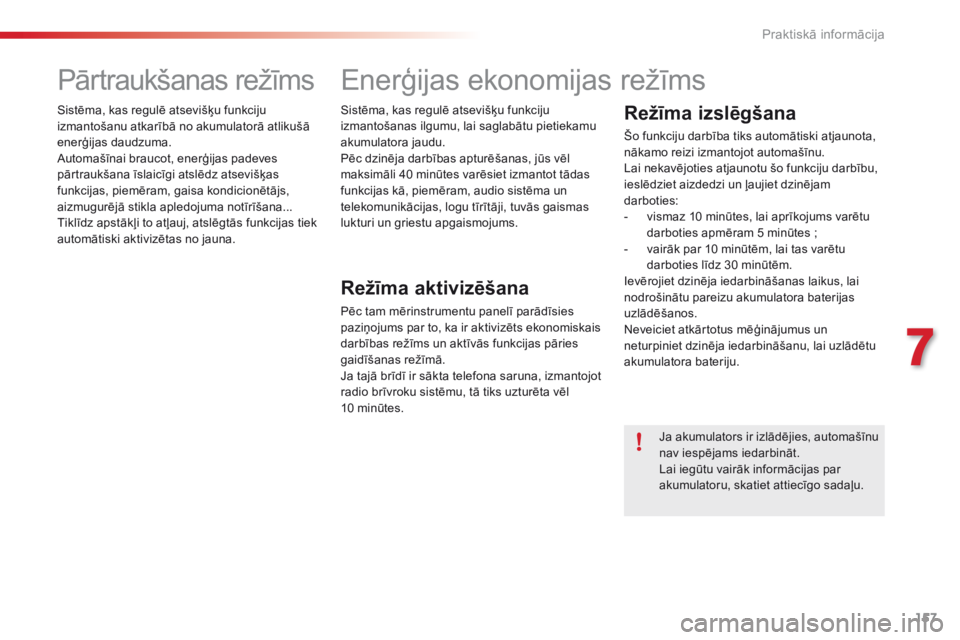 CITROEN C4 CACTUS 2016  Lietošanas Instrukcija (in Latvian) 157
C4-cactus_lv_Chap07_info-pratiques_ed01-2015
Pārtraukšanas režīms
Sistēma, kas regulē atsevišķu funkciju 
izmantošanu atkarībā no akumulatorā atlikušā 
enerģijas daudzuma.
Automaš�