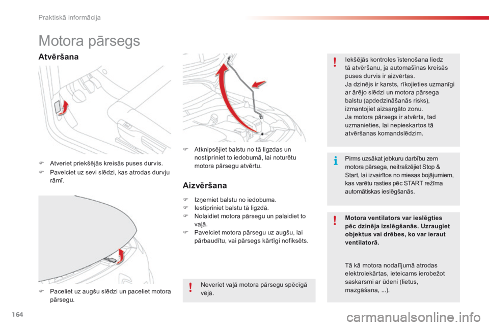 CITROEN C4 CACTUS 2016 Lietošanas Instrukcija (in Latvian) 164
C4-cactus_lv_Chap07_info-pratiques_ed01-2015
Motora pārsegs
F Atveriet priekšējās kreisās puses durvis.Iekšējās kontroles īstenošana liedz
tā atvēršanu, ja automašīnas kreisās
pu CITROEN C4 CACTUS 2016 Lietošanas Instrukcija (in Latvian) 164
C4-cactus_lv_Chap07_info-pratiques_ed01-2015
Motora pārsegs
F Atveriet priekšējās kreisās puses durvis.Iekšējās kontroles īstenošana liedz
tā atvēršanu, ja automašīnas kreisās
pu