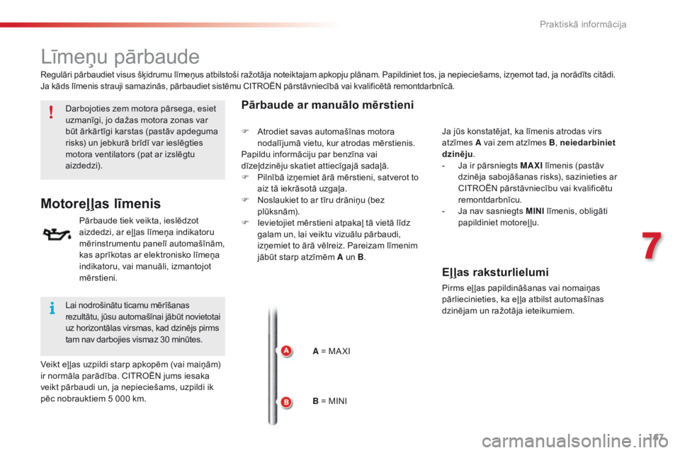 CITROEN C4 CACTUS 2016 Lietošanas Instrukcija (in Latvian) 167
C4-cactus_lv_Chap07_info-pratiques_ed01-2015
Līmeņu pārbaude
Darbojoties zem motora pārsega, esiet
uzmanīgi, jo dažas motora zonas var
būt ārkārtīgi karstas (pastāv apdeguma
risks) u CITROEN C4 CACTUS 2016 Lietošanas Instrukcija (in Latvian) 167
C4-cactus_lv_Chap07_info-pratiques_ed01-2015
Līmeņu pārbaude
Darbojoties zem motora pārsega, esiet
uzmanīgi, jo dažas motora zonas var
būt ārkārtīgi karstas (pastāv apdeguma
risks) u