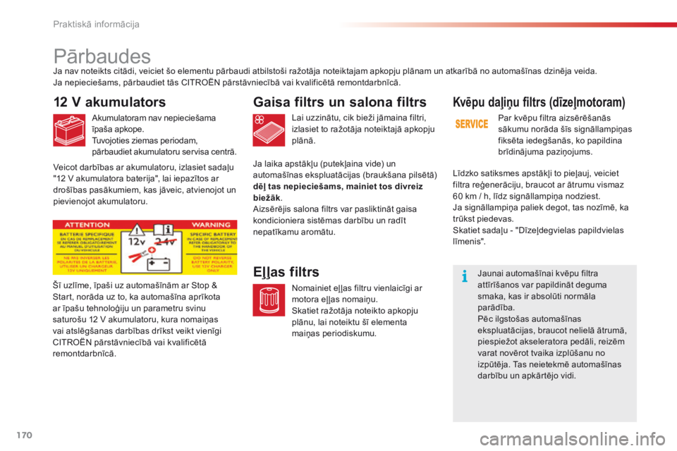 CITROEN C4 CACTUS 2016 Lietošanas Instrukcija (in Latvian) 170
C4-cactus_lv_Chap07_info-pratiques_ed01-2015
Pārbaudes
12 V akumulators
Akumulatoram nav nepieciešama
īpaša apkope.
Tuvojoties ziemas periodam,
pārbaudiet akumulatoru servisa centrā.Lai uz CITROEN C4 CACTUS 2016 Lietošanas Instrukcija (in Latvian) 170
C4-cactus_lv_Chap07_info-pratiques_ed01-2015
Pārbaudes
12 V akumulators
Akumulatoram nav nepieciešama
īpaša apkope.
Tuvojoties ziemas periodam,
pārbaudiet akumulatoru servisa centrā.Lai uz