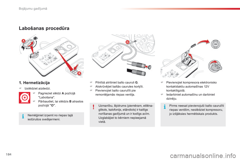 CITROEN C4 CACTUS 2016 Lietošanas Instrukcija (in Latvian) 184
C4-cactus_lv_Chap08_En-cas-de-panne_ed01-2015
1. Hermetizācija
Labošanas procedūra
Nemēģiniet izņemt no riepas tajā
iedūrušos svešķermeni.F
P
ilnībā atritiniet balto cauruli G
.
F CITROEN C4 CACTUS 2016 Lietošanas Instrukcija (in Latvian) 184
C4-cactus_lv_Chap08_En-cas-de-panne_ed01-2015
1. Hermetizācija
Labošanas procedūra
Nemēģiniet izņemt no riepas tajā
iedūrušos svešķermeni.F
P
ilnībā atritiniet balto cauruli G
.
F