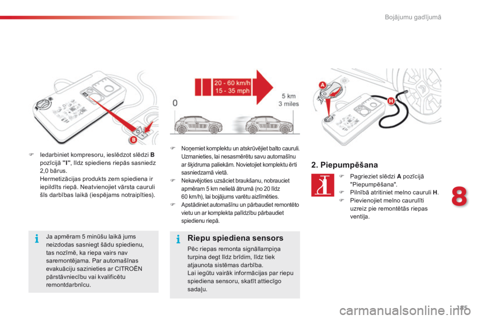CITROEN C4 CACTUS 2016 Lietošanas Instrukcija (in Latvian) 185
C4-cactus_lv_Chap08_En-cas-de-panne_ed01-2015
F Iedarbiniet kompresoru, ieslēdzot slēdzi B pozīcijā "I", līdz spiediens riepās sasniedz
2,0 bārus.
H
ermetizācijas produkts zem CITROEN C4 CACTUS 2016 Lietošanas Instrukcija (in Latvian) 185
C4-cactus_lv_Chap08_En-cas-de-panne_ed01-2015
F Iedarbiniet kompresoru, ieslēdzot slēdzi B pozīcijā "I", līdz spiediens riepās sasniedz
2,0 bārus.
H
ermetizācijas produkts zem