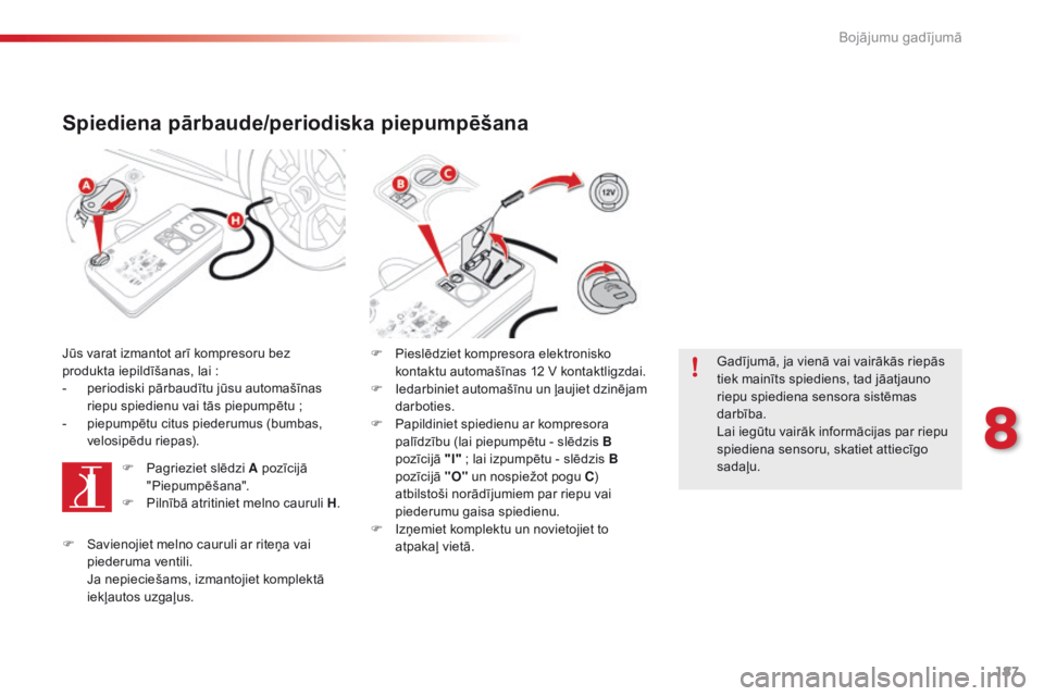 CITROEN C4 CACTUS 2016 Lietošanas Instrukcija (in Latvian) 187
C4-cactus_lv_Chap08_En-cas-de-panne_ed01-2015
Spiediena pārbaude/periodiska piepumpēšana
Jūs varat izmantot arī kompresoru bez
produkta iepildīšanas, lai :
-
p
eriodiski pārbaudītu j CITROEN C4 CACTUS 2016 Lietošanas Instrukcija (in Latvian) 187
C4-cactus_lv_Chap08_En-cas-de-panne_ed01-2015
Spiediena pārbaude/periodiska piepumpēšana
Jūs varat izmantot arī kompresoru bez
produkta iepildīšanas, lai :
-
p
eriodiski pārbaudītu j