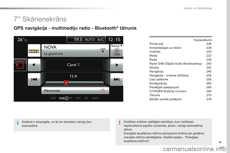 CITROEN C4 CACTUS 2016  Lietošanas Instrukcija (in Latvian) 225
C4-cactus_lv_Chap10b_SMEGplus_ed01-2015
7'' Skārienekrāns
GPS navigācija - multimediju radio - Bluetooth® tālrunis
Kopsavilkums
Pirmie soļi
 2 26
Komandpogas uz stūres
 
2
 29
Izvē